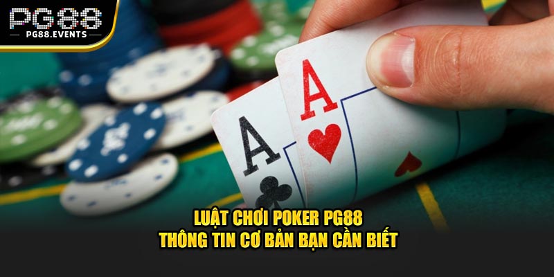 Luật Chơi Poker Cơ Bản: Cách Chơi Và Những Điều Cần Biết