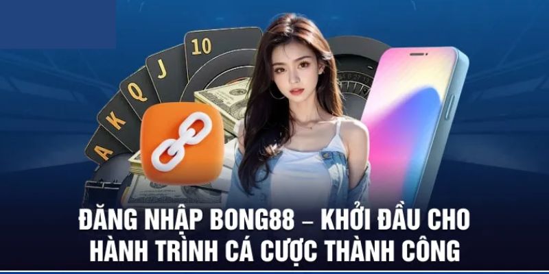 Link Bong88 Chính Thức Cập Nhật Mới Nhất: Trải Nghiệm Cược An Toàn